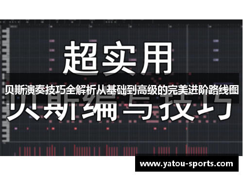 贝斯演奏技巧全解析从基础到高级的完美进阶路线图